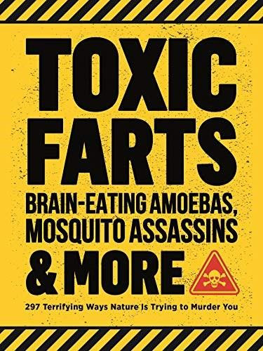 Toxic Farts, Brain-Eating Amoebas, Mosquito Assassins & More (297 terrifying ways nature is trying to murder you), 9781948174381