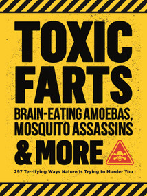 Toxic Farts, Brain-Eating Amoebas, Mosquito Assassins & More (297 terrifying ways nature is trying to murder you) by Editors of Media Lab Books, 9781948174381