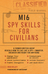 MI6 Spy Skills for Civilians (A former British agent reveals how to live like a spy - smarter, sneakier and ready for anything) by Red Riley, Ian Sharp, Kyle Hilton, 9781948174404
