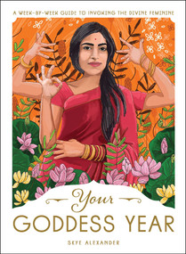 Your Goddess Year (A Week-by-Week Guide to Invoking the Divine Feminine) by Skye Alexander, 9781507211052