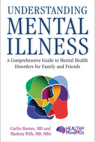 Understanding Mental Illness (A Comprehensive Guide to Mental Health Disorders for Family and Friends) by Carlin Barnes, Marketa Wills, 9781510745940
