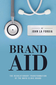 Brand Aid (The Revolutionary Transformation of the Mayo Clinic Brand) by John  La Forgia, 9781642932478