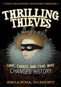 Thrilling Thieves (Thrilling Thieves: Liars, Cheats, and Cons Who Changed History) - 9781510751385 by Brianna DuMont, 9781510751385