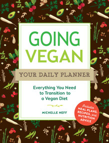 Going Vegan: Your Daily Planner (Everything You Need to Transition to a Vegan Diet) by Michelle Neff, 9781507212066