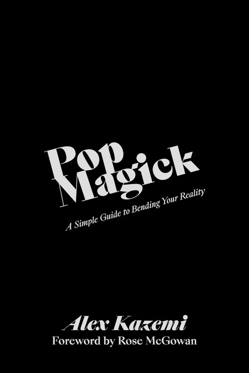 Pop Magick (A Simple Guide to Bending Your Reality) by Alex Kazemi, Rose McGowan, 9781682618806
