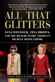 All That Glitters (Anna Wintour, Tina Brown, and the Rivalry Inside America's Richest Media Empire) by Thomas Maier, 9781510744905