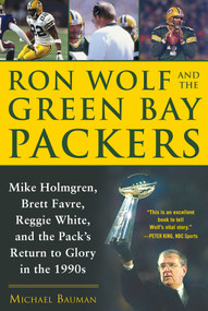 Ron Wolf and the Green Bay Packers (Mike Holmgren, Brett Favre, Reggie White, and the Pack's Return to Glory in the 1990s) by Michael Bauman, 9781683582779