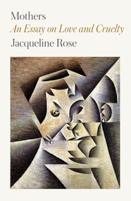 Mothers (An Essay on Love and Cruelty) - 9780374538477 by Jacqueline Rose, 9780374538477