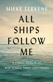 All Ships Follow Me (A Family Memoir of War Across Three Continents) - 9781250117809 by Mieke Eerkens, 9781250117809