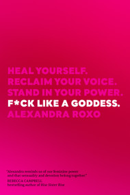 F*ck Like a Goddess (Heal Yourself. Reclaim Your Voice. Stand in Your Power.) by Alexandra Roxo, 9781683643944
