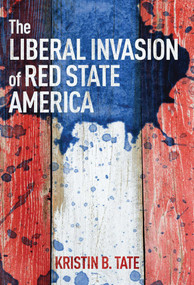 The Liberal Invasion of Red State America by Kristin B. Tate, 9781621579571