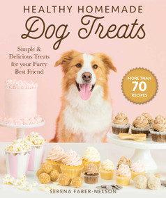 Healthy Homemade Dog Treats (More than 70 Simple & Delicious Treats for Your Furry Best Friend) by Serena Faber-Nelson, 9781510744714