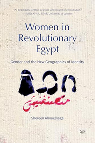 Women in Revolutionary Egypt (Gender and the New Geographics of Identity) - 9789774169281 by Shereen Abouelnaga, 9789774169281
