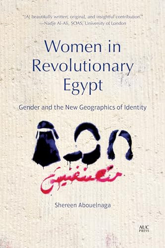Women in Revolutionary Egypt (Gender and the New Geographics of Identity) - 9789774169281 by Shereen Abouelnaga, 9789774169281