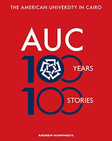 The American University in Cairo (100 Years, 100 Stories) by Andrew Humphreys, Gadi Farfour, 9789774168840
