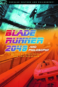 Blade Runner 2049 and Philosophy (This Breaks the World) by Robin Bunce, Trip McCrossin, 9780812694710