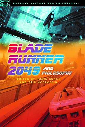 Blade Runner 2049 and Philosophy (This Breaks the World) by Robin Bunce, Trip McCrossin, 9780812694710