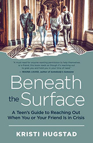 Beneath the Surface (A Teen's Guide to Reaching Out When You or Your Friend Is in Crisis) by Kristi Hugstad, Nancy Guerra, 9781608686353