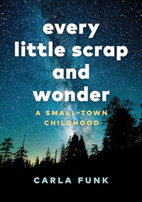 Every Little Scrap and Wonder (A Small-Town Childhood) by Carla Funk, 9781771644662