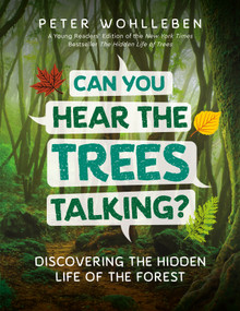 Can You Hear The Trees Talking? (Discovering the Hidden Life of the Forest) by Peter Wohlleben, 9781771644341