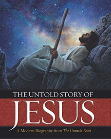 The Untold Story of Jesus (A Modern Biography from The Urantia Book) by Urantia Press, 9780997404913