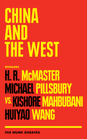 China and the West (The Munk Debates) by H. R. McMaster, Michael Pillsbury, Kishore Mahbubani, Huiyao Wang, Rudyard Griffiths, 9781487007188