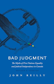 Bad Judgment - Revised & Updated (The Myths of First Nations Equality and Judicial Independence in Canada) by John Reilly, 9781771601962