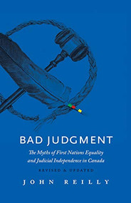 Bad Judgment - Revised & Updated (The Myths of First Nations Equality and Judicial Independence in Canada) by John Reilly, 9781771601962