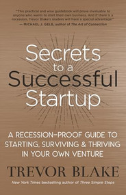 Secrets to a Successful Startup (A Recession-Proof Guide to Starting, Surviving & Thriving in Your Own Venture) by Trevor Blake, 9781608686667