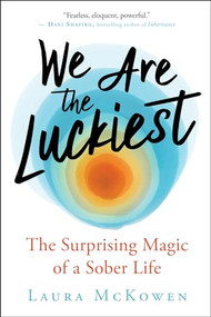 We Are the Luckiest (The Surprising Magic of a Sober Life) by Laura McKowen, 9781608686544