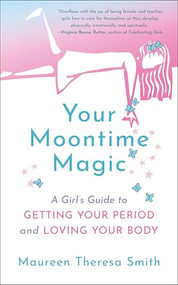 Your Moontime Magic (A Girl's Guide to Getting Your Period and Loving Your Body) by Maureen Theresa Smith, 9781608686681