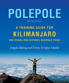 Polepole (A Training Guide for Kilimanjaro and Other Long-Distance Mountain Treks) by Erinne Sevigny Adachi, Angela deJong, 9781771603133