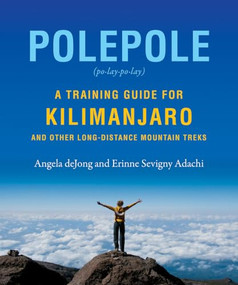 Polepole (A Training Guide for Kilimanjaro and Other Long-Distance Mountain Treks) by Erinne Sevigny Adachi, Angela deJong, 9781771603133