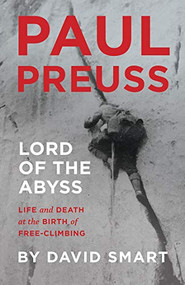 Paul Preuss: Lord of the Abyss (Life and Death at the Birth of Free-Climbing) by David Smart, 9781771603232