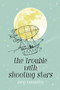 The Trouble with Shooting Stars by Meg Cannistra, 9781534428966