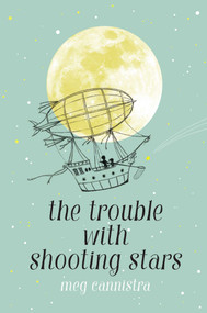 The Trouble with Shooting Stars by Meg Cannistra, 9781534428966
