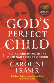 God's Perfect Child (Living and Dying in the Christian Science Church (Twentieth Anniversary Edition)) by Caroline Fraser, 9781250219046