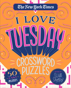 The New York Times I Love Tuesday Crossword Puzzles (50 Easy Puzzles) by The New York Times, Will Shortz, 9781250235763