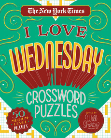 The New York Times I Love Wednesday Crossword Puzzles (50 Medium-Level Puzzles) by The New York Times, Will Shortz, 9781250235770