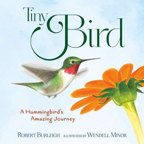 Tiny Bird (A Hummingbird's Amazing Journey) by Robert Burleigh, Wendell Minor, 9781627793698