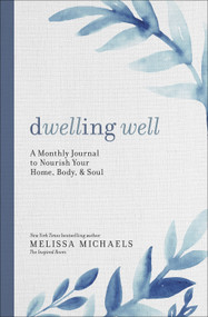 Dwelling Well (A Monthly Journal to Nourish Your Home, Body, and Soul) by Melissa Michaels, 9780736979672