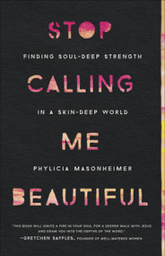 Stop Calling Me Beautiful (Finding Soul-Deep Strength in a Skin-Deep World) by Phylicia  Masonheimer, 9780736978002