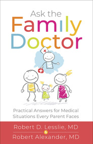 Ask the Family Doctor (Practical Answers for Medical Situations Every Parent Faces) by Robert D. Lesslie, Robert M. Alexander, 9780736977876