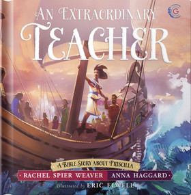 An Extraordinary Teacher (A Bible Story About Priscilla) by Rachel Spier Weaver, Anna Haggard, Eric Elwell, 9780736970815