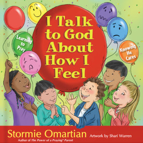 I Talk to God About How I Feel (Learning to Pray, Knowing He Cares) by Stormie Omartian, Shari Warren, 9780736926850