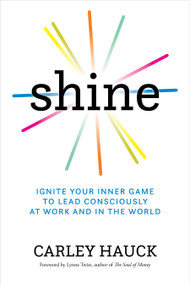 Shine (Ignite Your Inner Game of Conscious Leadership) by Carley Hauck, MA, 9781683642671