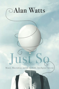 Just So (Money, Materialism, and the Ineffable, Intelligent Universe) by Alan Watts, 9781683642947