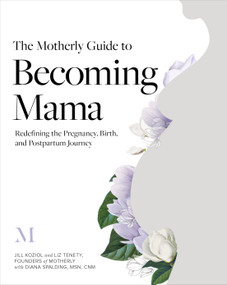 The Motherly Guide to Becoming Mama (Redefining the Pregnancy, Birth, and Postpartum Journey) by Jill Koziol, Liz Tenety, Diana Spalding, 9781683643555