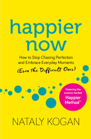 Happier Now (How to Stop Chasing Perfection and Embrace Everyday Moments (Even the Difficult Ones)) - 9781683644668 by Nataly Kogan, 9781683644668