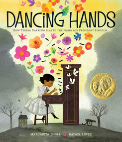 Dancing Hands (How Teresa Carreño Played the Piano for President Lincoln) by Margarita Engle, Rafael López, 9781481487405